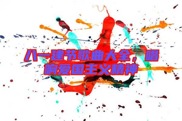 八一建節(jié)歌曲大全,唱響愛國主義精神