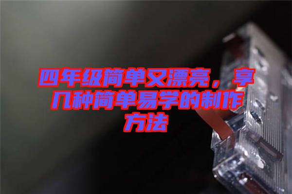 四年級簡單又漂亮,享幾種簡單易學的制作方法