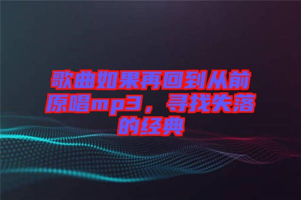 歌曲如果再回到從前原唱mp3,尋找失落的經典
