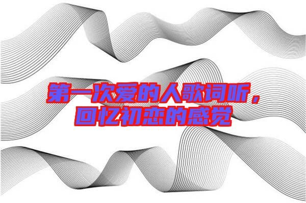 第一次愛的人歌詞聽,回憶初戀的感覺