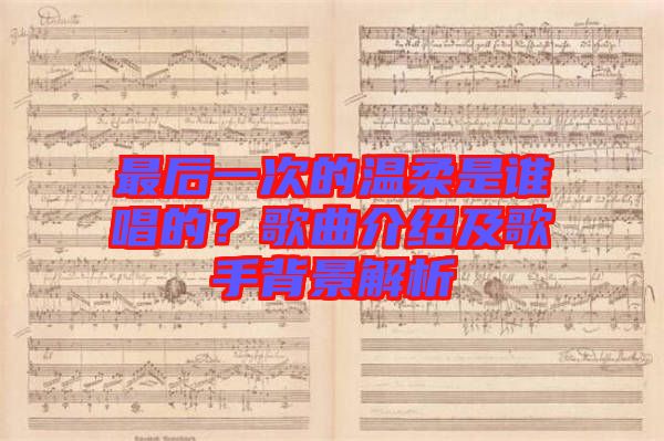 最后一次的溫柔是誰唱的?歌曲介紹及歌手背景解析