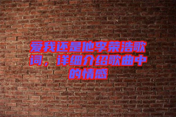 愛我還是他李榮浩歌詞,詳細介紹歌曲中的情感