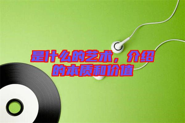 是什么的藝術,介紹的本質和價值