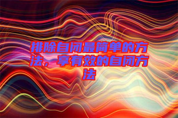 排除自閉最簡單的方法,享有效的自閉方法