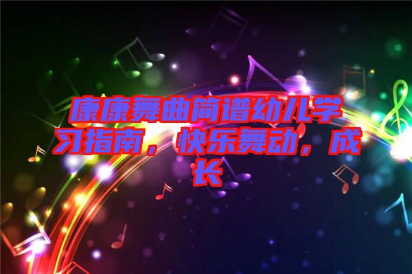 康康舞曲簡(jiǎn)譜幼兒學(xué)習(xí)指南,快樂舞動(dòng),成長(zhǎng)