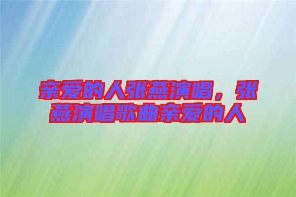 親愛的人張燕演唱,張燕演唱歌曲親愛的人