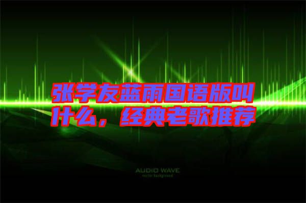 張學友藍雨國語版叫什么,經典老歌推薦