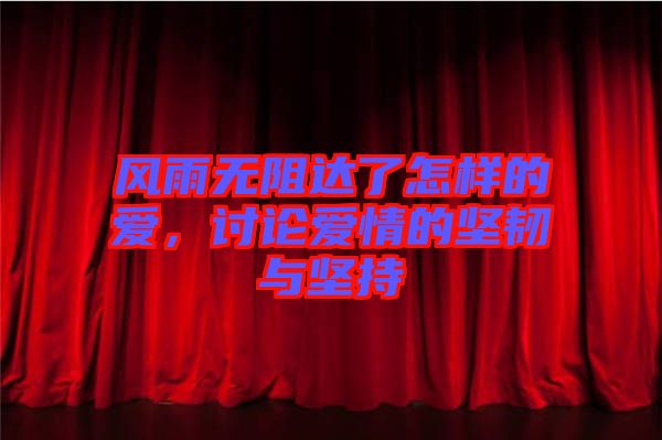 風雨無阻達了怎樣的愛,討論愛情的堅韌與堅持