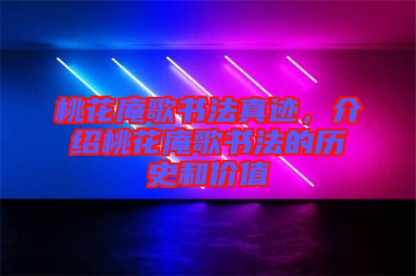 桃花庵歌書法真跡，介紹桃花庵歌書法的歷史和價值