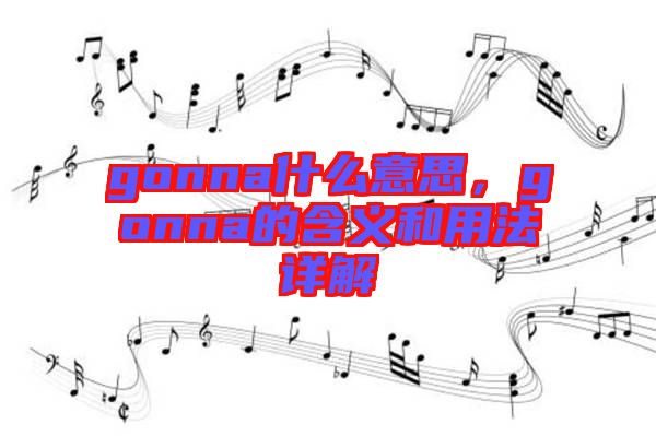 gonna什么意思,gonna的含義和用法詳解