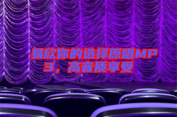 易欣你的選擇原唱MP3，高音質(zhì)享受