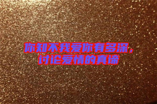 你知不我愛你有多深，討論愛情的真諦