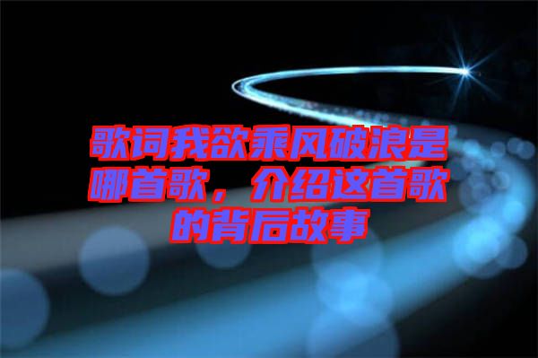 歌詞我欲乘風破浪是哪首歌，介紹這首歌的背后故事