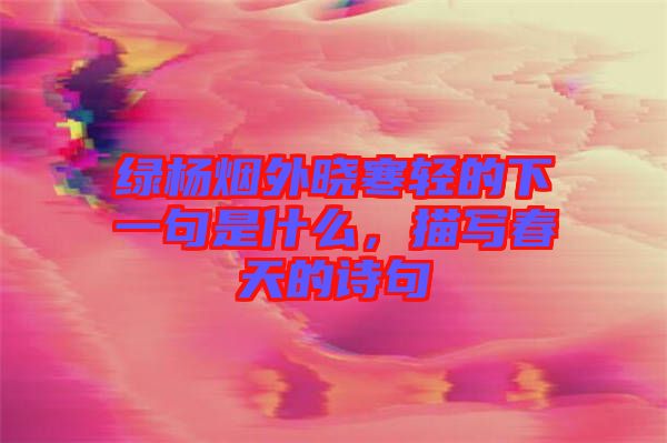綠楊煙外曉寒輕的下一句是什么,描寫春天的詩句