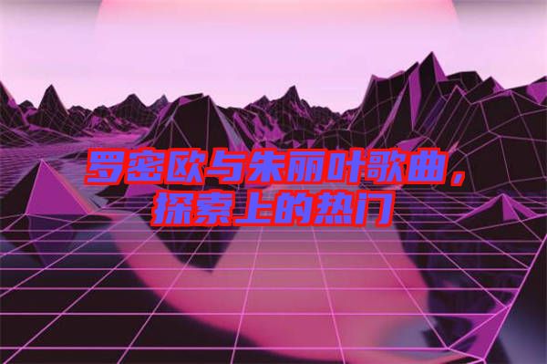 羅密歐與朱麗葉歌曲,探索上的熱門