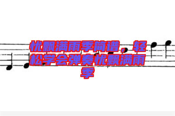 憂飄滿雨季簡譜,輕松學會彈奏憂飄滿雨季