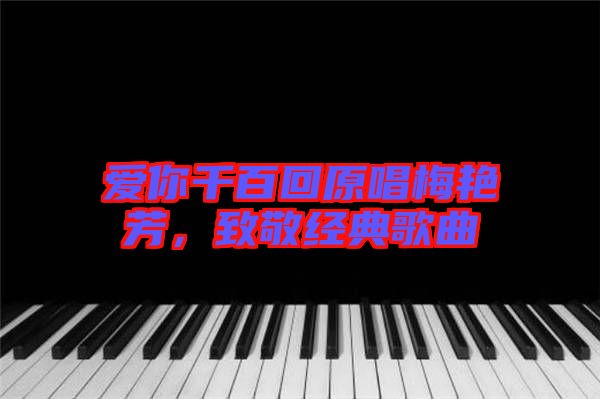 愛你千百回原唱梅艷芳，致敬經(jīng)典歌曲