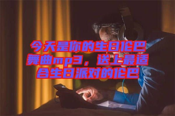 今天是你的生日倫巴舞曲mp3,送上最適合生日派對(duì)的倫巴