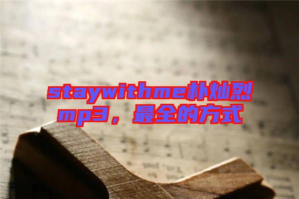 staywithme樸燦烈mp3,最全的方式