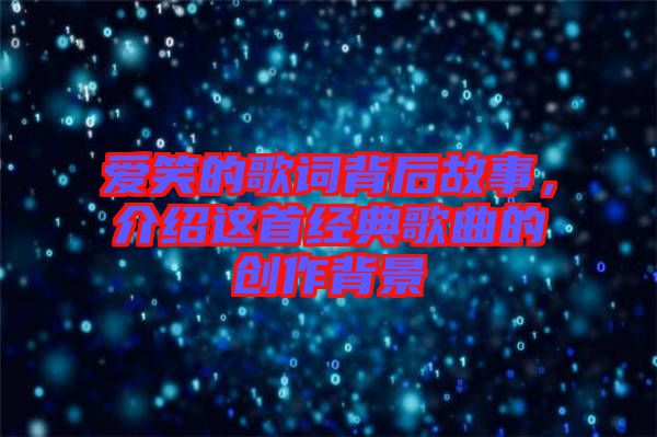 愛笑的歌詞背后故事,介紹這首經典歌曲的創作背景