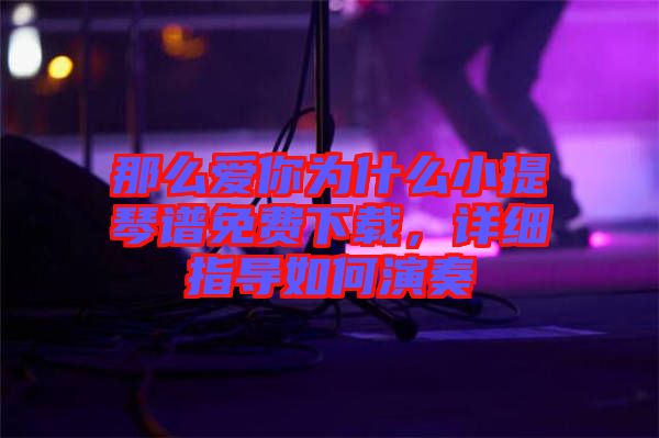 那么愛你為什么小提琴譜免費(fèi)下載，詳細(xì)指導(dǎo)如何演奏