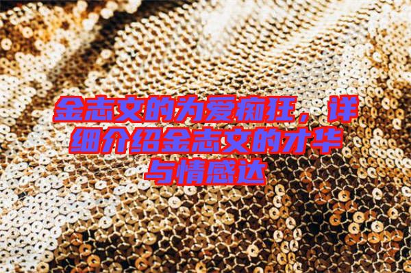 金志文的為愛癡狂,詳細介紹金志文的才華與情感達