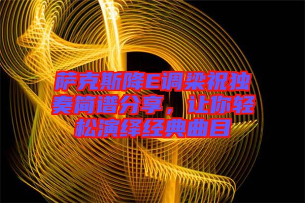 薩克斯降E調梁祝獨奏簡譜分享,讓你輕松演繹經典曲目