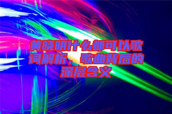 黃曉明什么都可以歌詞解析，歌曲背后的深層含義