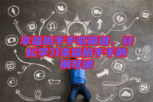 幸福拍手手歌簡(jiǎn)譜,輕松學(xué)習(xí)幸福拍手手的鋼琴譜