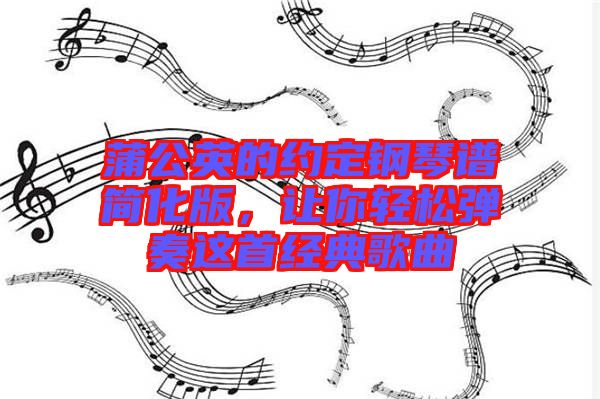 蒲公英的約定鋼琴譜簡化版,讓你輕松彈奏這首經典歌曲