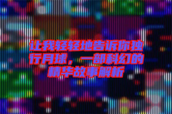 讓我輕輕地告訴你獨行月球,一部科幻的精華故事解析