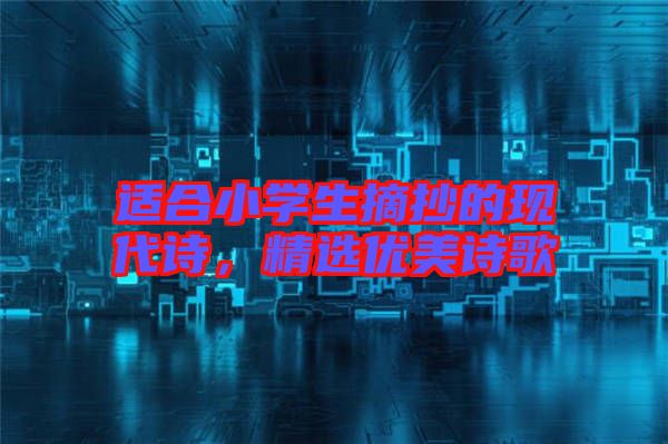 適合小學生摘抄的現代詩,精選優美詩歌