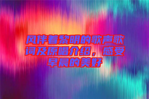 風伴著黎明的歌聲歌詞及原唱介紹,感受早晨的美好