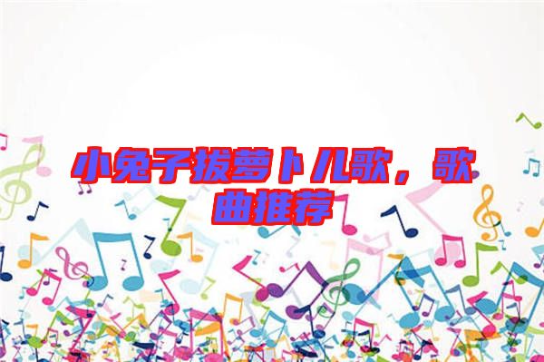 小兔子拔蘿卜兒歌，歌曲推薦