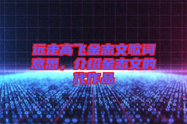 遠走高飛金志文歌詞意思，介紹金志文的代作品