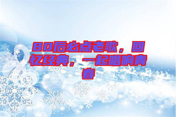 80后必點老歌，回憶經典，一起唱響青春