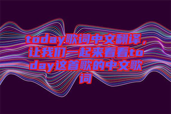 today歌詞中文翻譯，讓我們一起來看看today這首歌的中文歌詞
