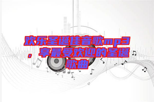 歡樂圣誕佳音歌mp3,享最受歡迎的圣誕歌曲