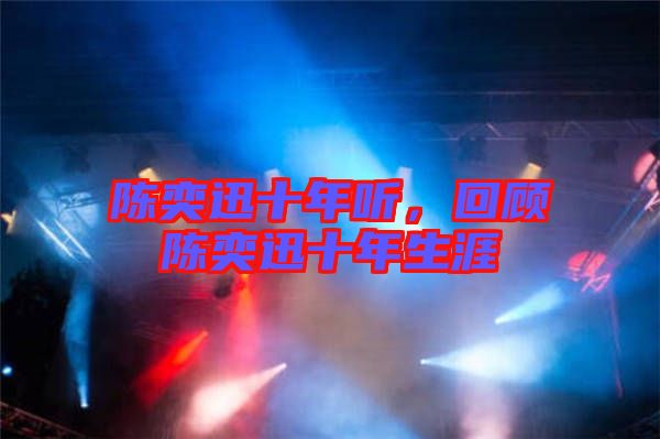 陳奕迅十年聽,回顧陳奕迅十年生涯