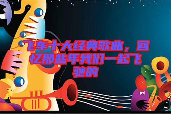 飛車十大經典歌曲,回憶那些年我們一起飛馳的