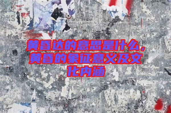 黃昏達的意思是什么，黃昏的象征意義及文化內涵