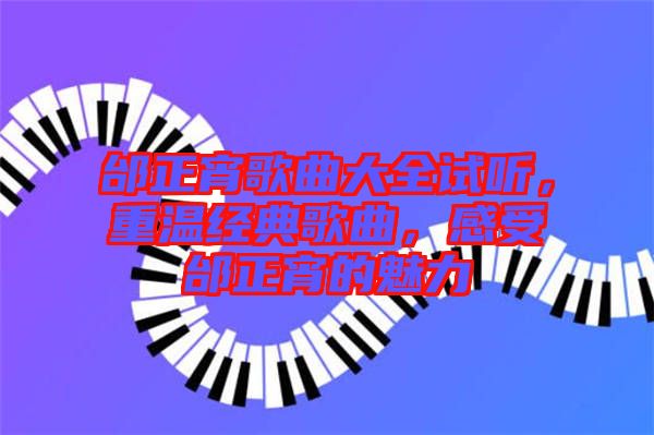 邰正宵歌曲大全試聽，重溫經典歌曲，感受邰正宵的魅力