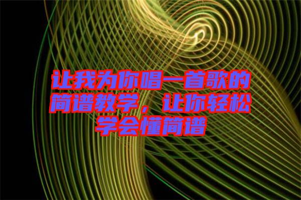 讓我為你唱一首歌的簡譜教學,讓你輕松學會懂簡譜