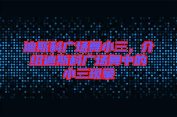 迪斯科廣場(chǎng)舞小三,介紹迪斯科廣場(chǎng)舞中的小三現(xiàn)象