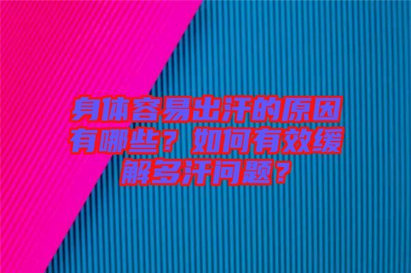 身體容易出汗的原因有哪些?如何有效緩解多汗問題?