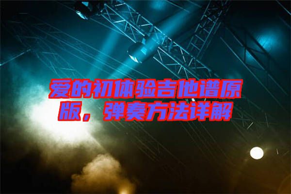 愛(ài)的初體驗(yàn)吉他譜原版,彈奏方法詳解