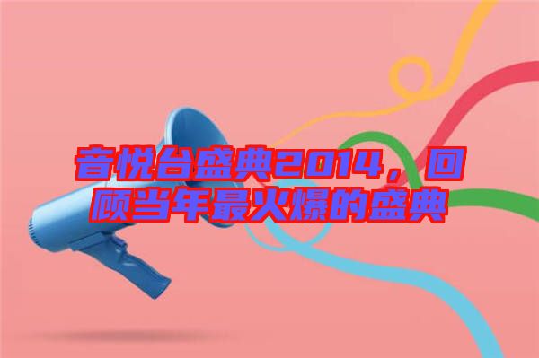 音悅臺盛典2014,回顧當年最火爆的盛典