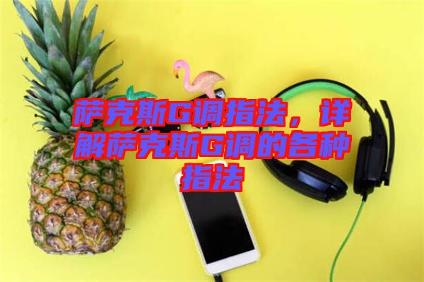 薩克斯G調(diào)指法，詳解薩克斯G調(diào)的各種指法