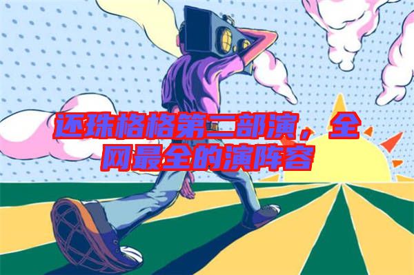 還珠格格第二部演,全網最全的演陣容