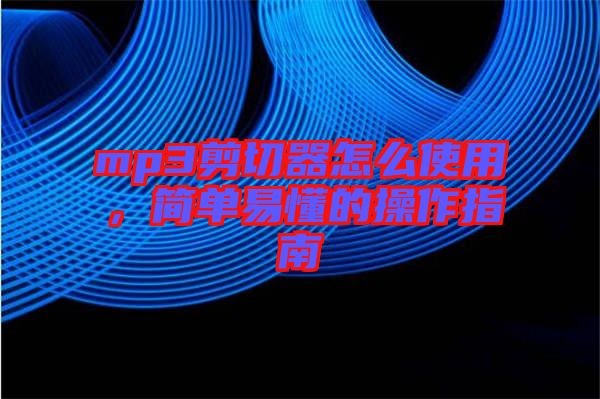 mp3剪切器怎么使用，簡單易懂的操作指南